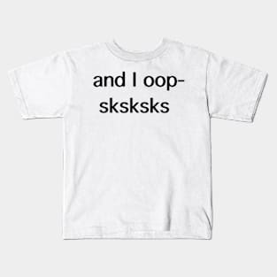 and I oop- sksksks Kids T-Shirt